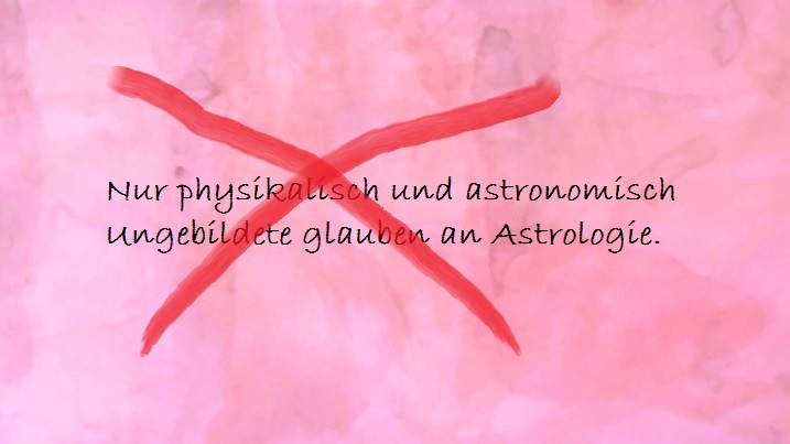 Vorurteil gegen die Astrologie_Nur physikalisch und astronomisch Ungebildete glauben an Astrologie